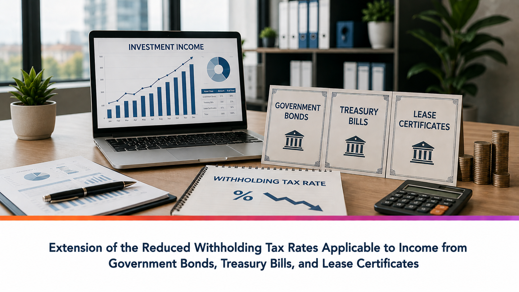 Extension of the Reduced Withholding Tax Rates Applicable to Income from Government Bonds, Treasury Bills, and Lease Certificates